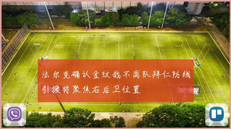 法尔克确认金玟哉不离队拜仁防线引援将聚焦右后卫位置