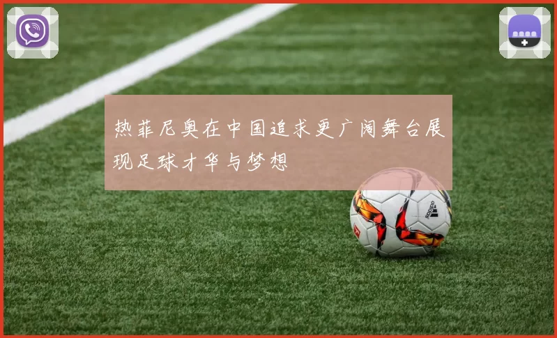 热菲尼奥在中国追求更广阔舞台展现足球才华与梦想
