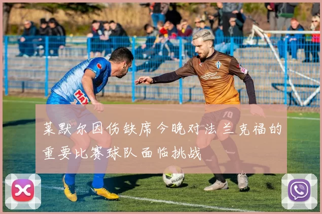 莱默尔因伤缺席今晚对法兰克福的重要比赛球队面临挑战